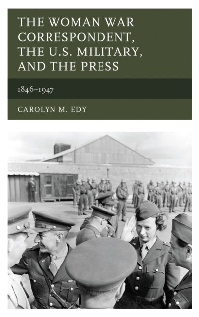 Book cover of: Woman War Correspondent, the U.S. Military, and the Press. By: Edy