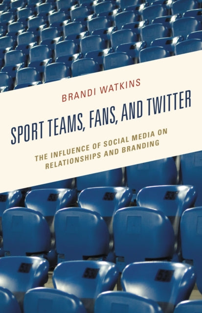 Book cover of: Sport Teams, Fans, and Twitter. By: Brandi Watkins