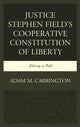 Book cover of: Justice Stephen Field's Cooperative Constitution of Liberty. By: Adam M. Carrington
