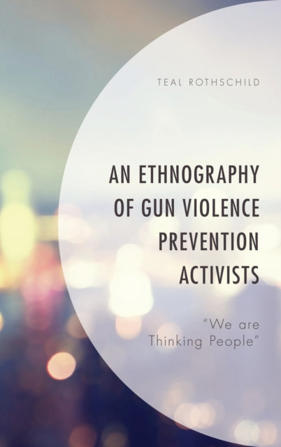 Book cover of: Ethnography of Gun Violence Prevention Activists. By: Teal Rothschild