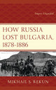 Book cover of: How Russia Lost Bulgaria, 1878–1886. By: Mikhail S. Rekun