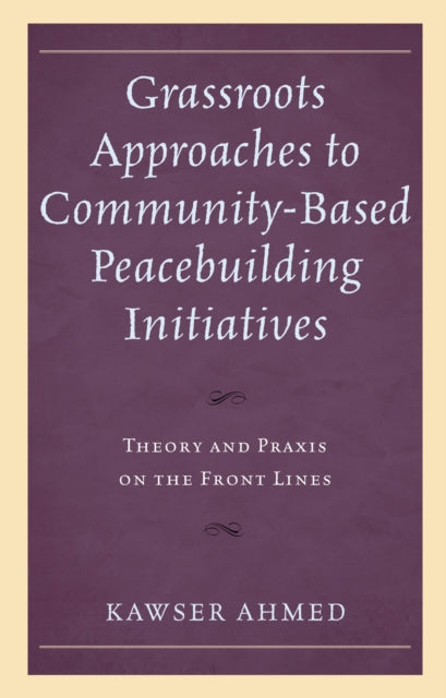 Book cover of: Grassroots Approaches to Community-Based Peacebuilding Initiatives. By: Kawser Ahmed