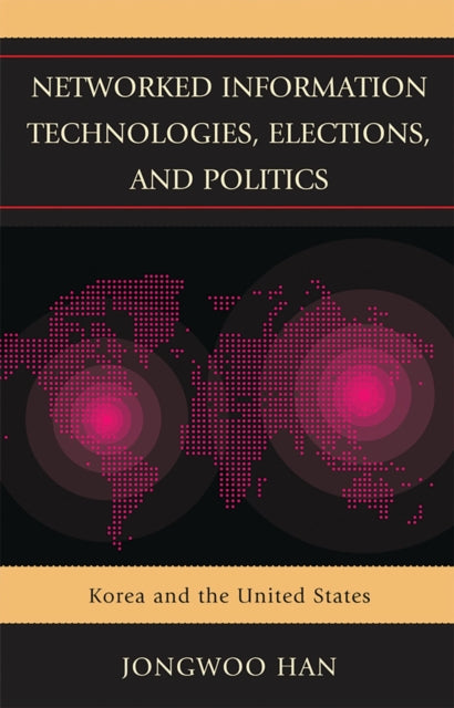Book cover of: Networked Information Technologies, Elections, and Politics. By: Jongwoo Han