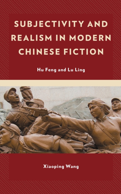 Book cover of: Subjectivity and Realism in Modern Chinese Fiction. By: Xiaoping Wang