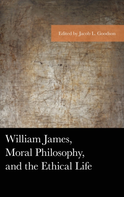 William James, Moral Philosophy, and the Ethical Life