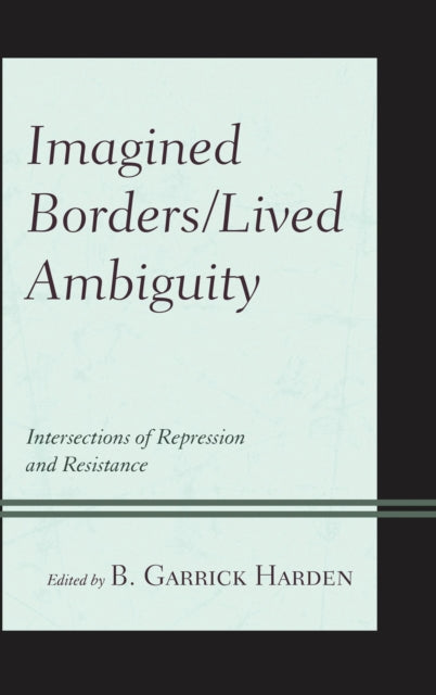 Book cover of: Imagined Borders/Lived Ambiguity. By: B. Garrick Harden
