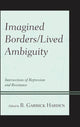 Book cover of: Imagined Borders/Lived Ambiguity. By: B. Garrick Harden