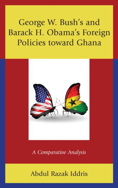 Book cover of: George W. Bush's and Barack H. Obama’s Foreign Policies toward Ghana. By: Abdul Razak Iddris