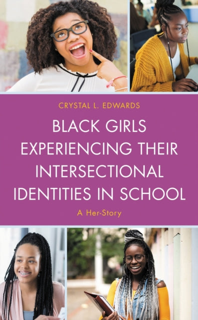 Book cover of: Black Girls Experiencing Their Intersectional Identities in School. By: Crystal L. Edwards