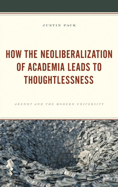 Book cover of: How the Neoliberalization of Academia Leads to Thoughtlessness. By: Justin Pack