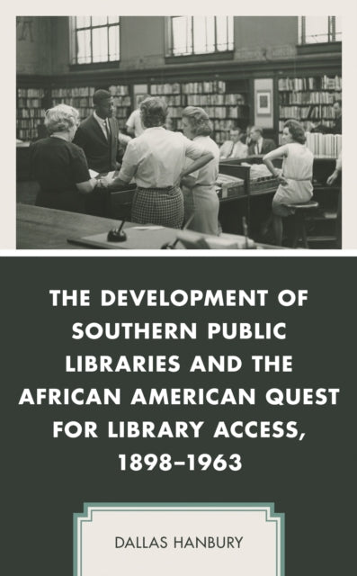 Book cover of: Development of Southern Public Libraries and the African American Quest for Library Access, 1898–1963. By: Dallas Hanbury