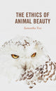 Book cover of: Ethics of Animal Beauty. By: Samantha Vice