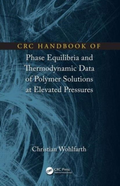 Book cover of: CRC Handbook of Phase Equilibria and Thermodynamic Data of Polymer Solutions at Elevated Pressures. By: Christian Wohlfarth