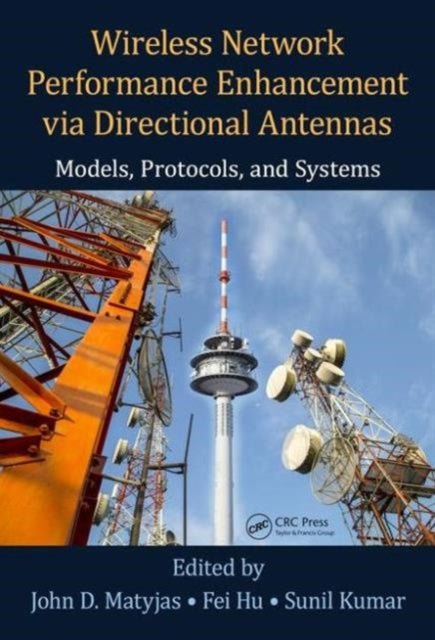 Book cover of: Wireless Network Performance Enhancement via Directional Antennas: Models, Protocols, and Systems. By: John D. Matyjas