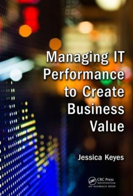 Book cover of: Managing IT Performance to Create Business Value. By: Jessica Keyes