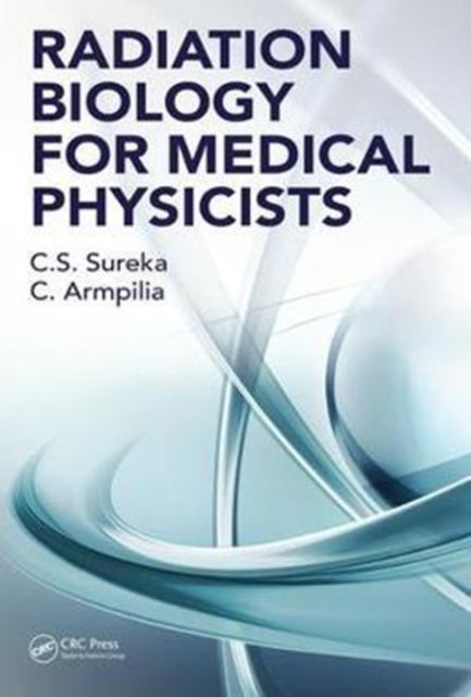 Book cover of: Radiation Biology for Medical Physicists. By: C. S. Sureka
