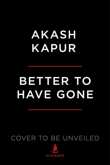 Book cover of: Better to Have Gone. By: Akash Kapur