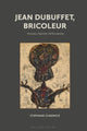 Book cover of: Jean Dubuffet, Bricoleur. By: Stephanie Chadwick