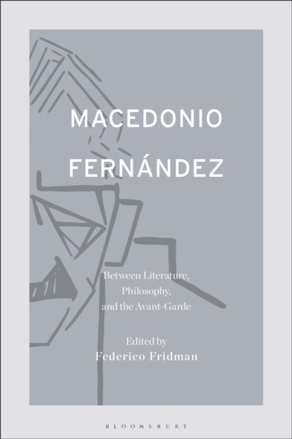 Macedonio Fernandez: Between Literature, Philosophy, and the Avant-Garde