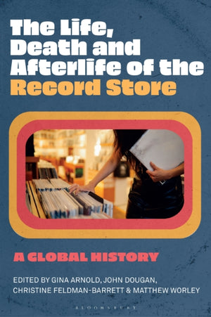 Life, Death, and Afterlife of the Record Store, A Global History
