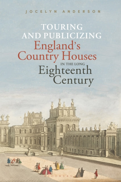 Book cover of: Touring and Publicizing England's Country Houses in the Long Eighteenth Century. By: Jocelyn Anderson
