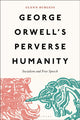 Book cover of: George Orwell's Perverse Humanity. By: Glenn Burgess