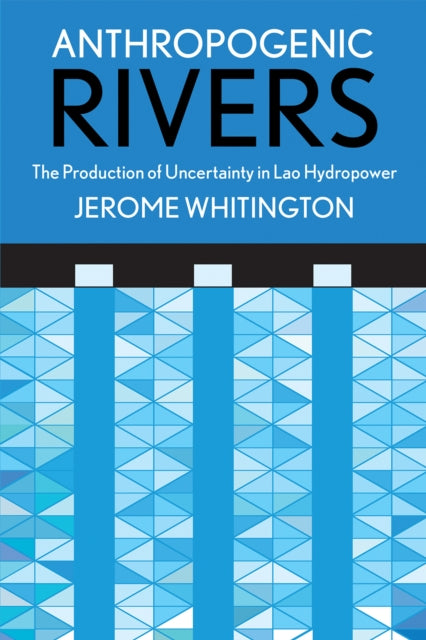Book cover of: Anthropogenic Rivers. By: Jerome Whitington