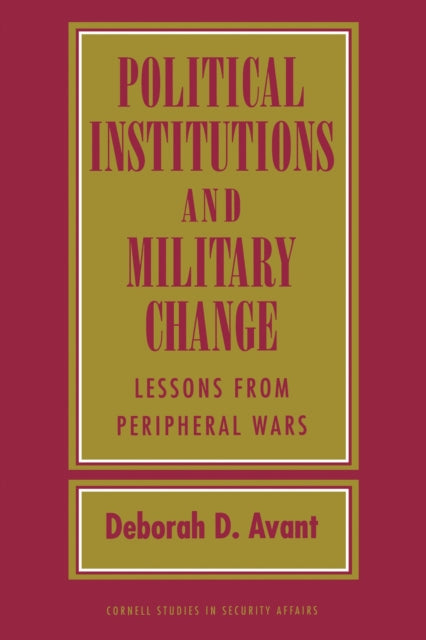 Book cover of: Political Institutions and Military Change. By: Deborah D. Avant