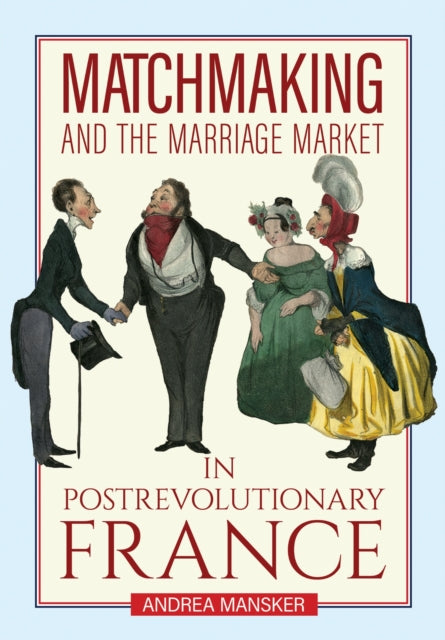 Book cover of: Matchmaking and the Marriage Market in Postrevolutionary France