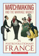 Book cover of: Matchmaking and the Marriage Market in Postrevolutionary France
