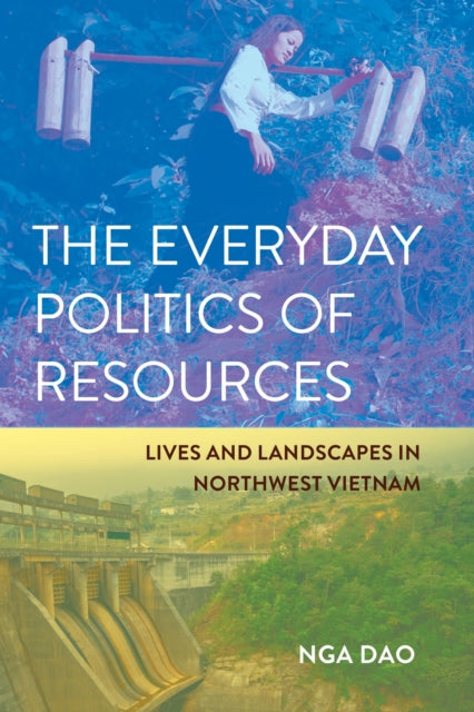 Book cover of: Everyday Politics of Resources. By: Nga Dao