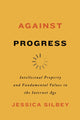 Book cover of: Against Progress. By: Jessica Silbey