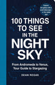 Book cover of: 100 Things to See in the Night Sky. By: Dean Regas