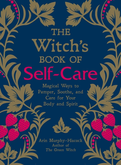 Witch's Book of Self-Care, Magical Ways to Pamper, Soothe, and Care for Your Body and Spirit