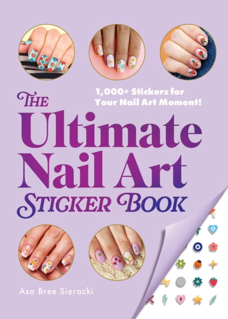 Ultimate Nail Art Sticker Book, 1,000+ Stickers for Your Nail Art Moment! 9781507223673 Asa Bree Sieracki