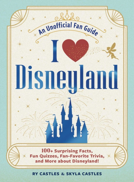I Love Disneyland, 100+ Surprising Facts, Fun Quizzes, Fan-Favorite Trivia, and More about Disneyland! 9781507224373 Ry Castles