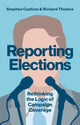 Book cover of: Reporting Elections. By: Stephen Cushion