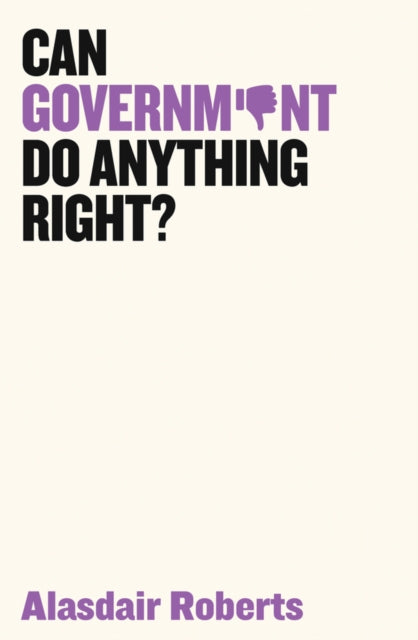 Book cover of: Can Government Do Anything Right?. By: Alasdair Roberts