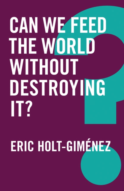 Book cover of: Can We Feed the World Without Destroying It?. By: Eric Holt-Giménez