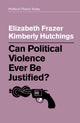 Book cover of: Can Political Violence Ever Be Justified?. By: Elizabeth Frazer