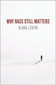 Book cover of: Why Race Still Matters. By: Alana Lentin