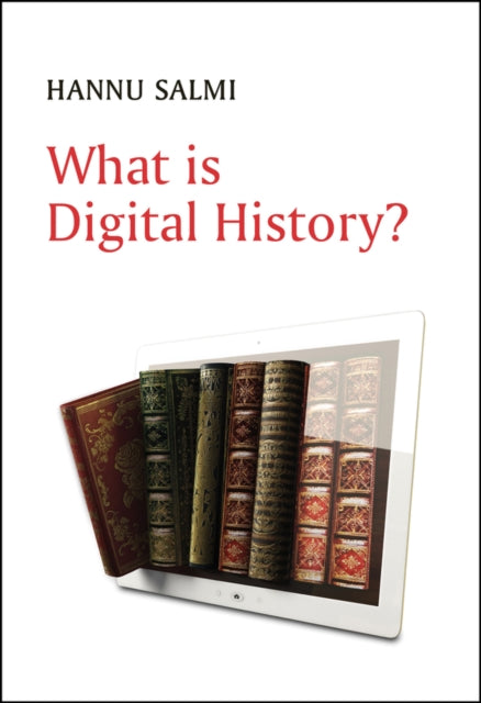 Book cover of: What is Digital History?. By: Hannu Salmi