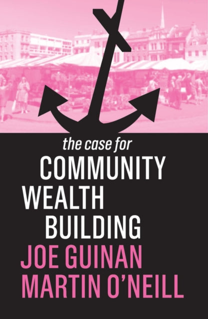 Book cover of: Case for Community Wealth Building. By: Joe Guinan