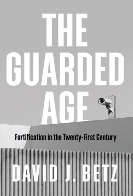 Guarded Age, Fortification in the Twenty-First Century 9781509544059 David Betz