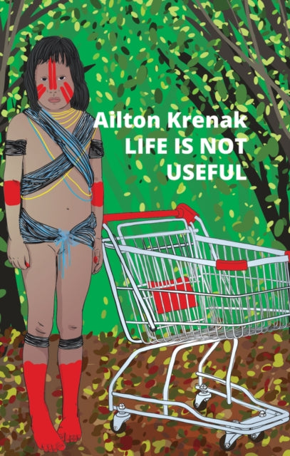 Book cover of: Life Is Not Useful. By: Ailton Krenak