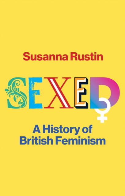 Sexed, A History of British Feminism 9781509559114 Susanna Rustin