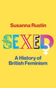 Sexed, A History of British Feminism 9781509559114 Susanna Rustin