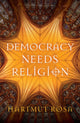 Book cover of: Democracy Needs Religion. By: Hartmut Rosa