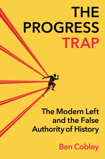 Progress Trap, The Modern Left and the False Authority of History 9781509567621 Ben Cobley