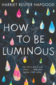 Book cover of: How To Be Luminous. By: Harriet Reuter Hapgood